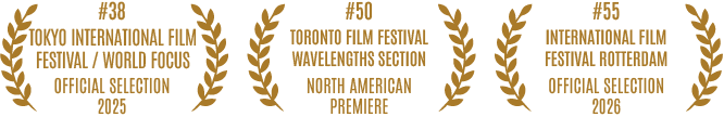38th Tokyo International Film Festival — World Focus, Official Selection 2025 / 50th Toronto Film Festival — Wavelengths section, North American Premiere / 55th International Film Festival Rotterdam — Official Selection 2026
